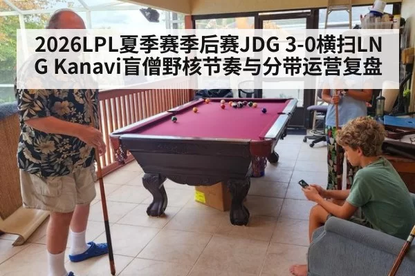 2026LPL夏季赛季后赛JDG 3-0横扫LNG Kanavi盲僧野核节奏与分带运营复盘 | xingkongyule